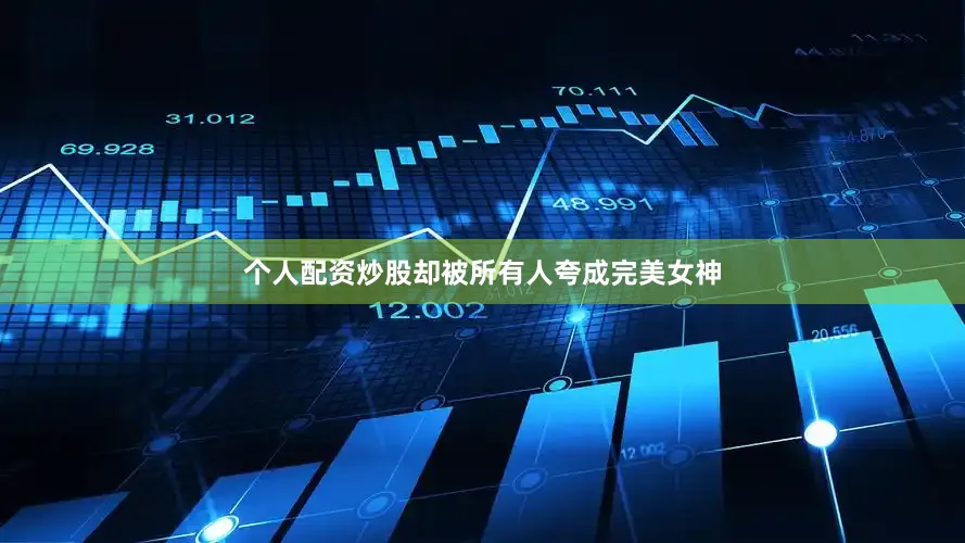 个人配资炒股却被所有人夸成完美女神