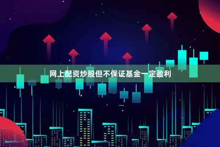 网上配资炒股但不保证基金一定盈利