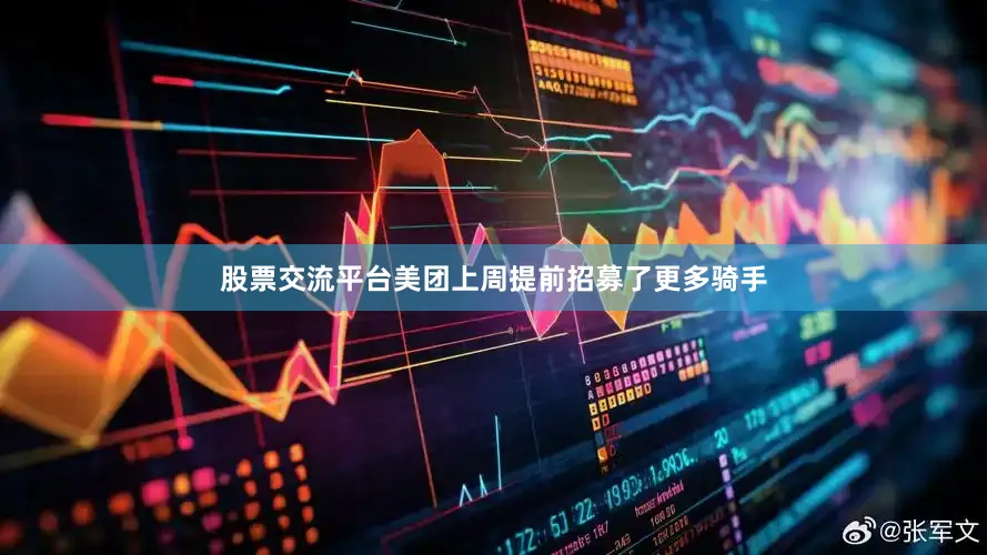 股票交流平台美团上周提前招募了更多骑手
