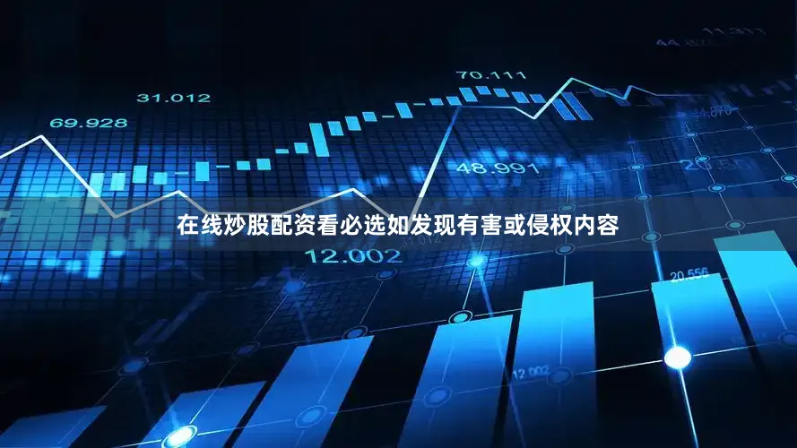在线炒股配资看必选如发现有害或侵权内容