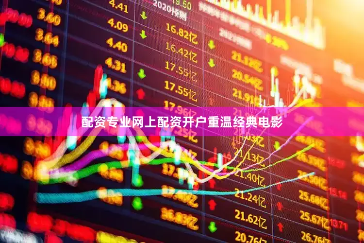 配资专业网上配资开户重温经典电影