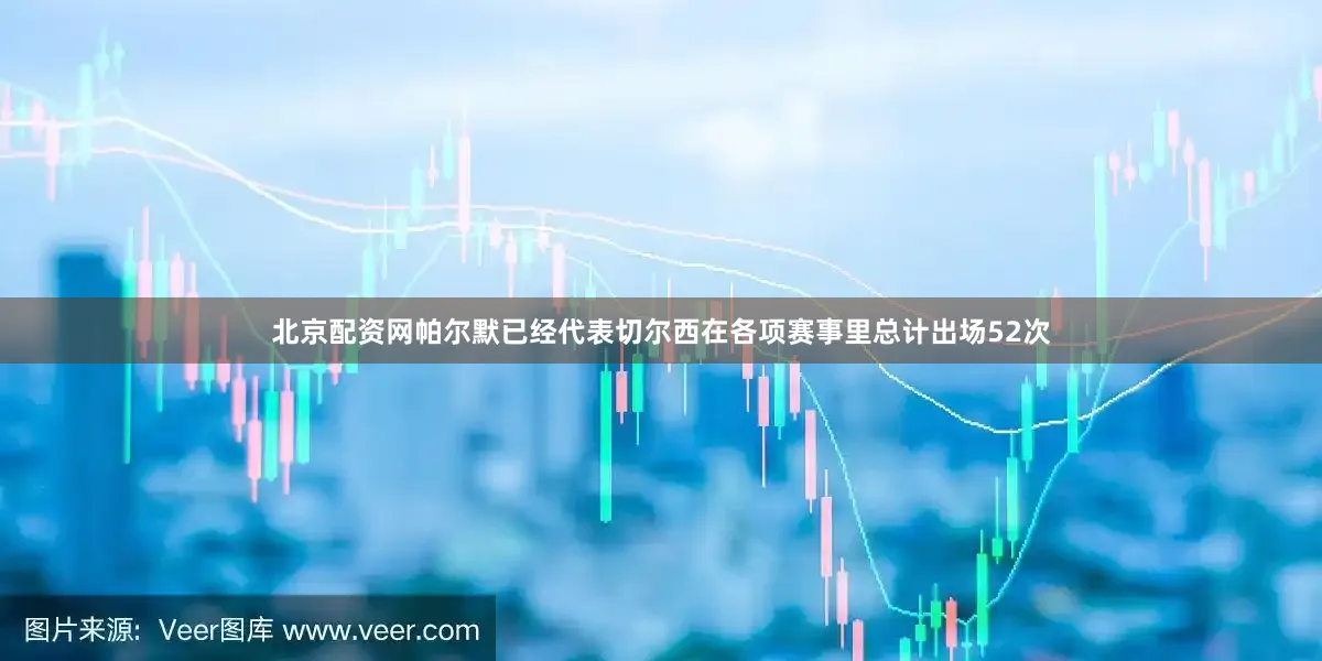 北京配资网帕尔默已经代表切尔西在各项赛事里总计出场52次