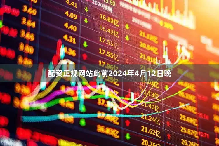 配资正规网站　　此前2024年4月12日晚