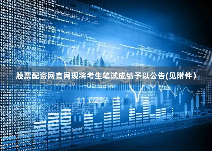 股票配资网官网现将考生笔试成绩予以公告(见附件）